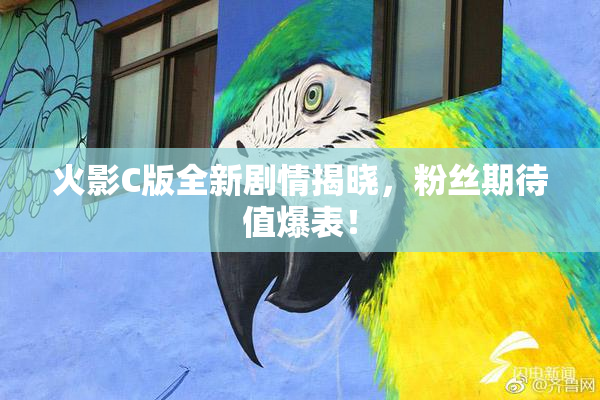 火影C版全新剧情揭晓，粉丝期待值爆表！