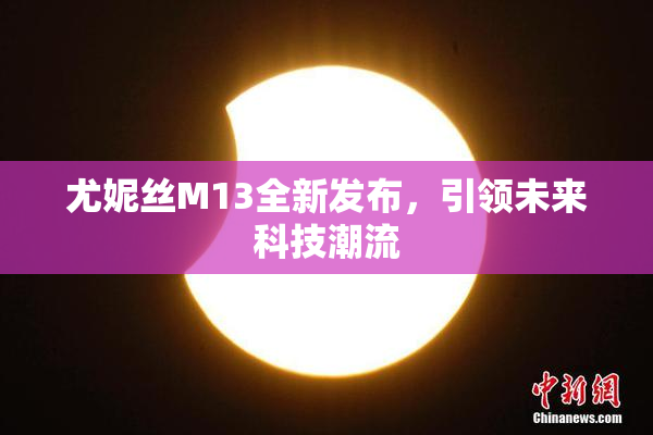 尤妮丝M13全新发布，引领未来科技潮流