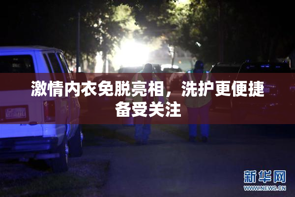 激情内衣免脱亮相，洗护更便捷备受关注