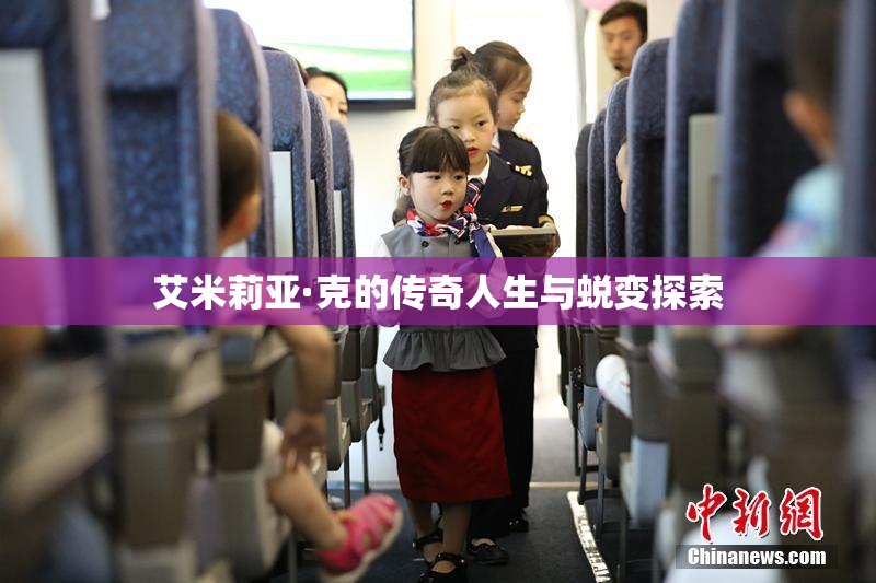 艾米莉亚·克的传奇人生与蜕变探索
