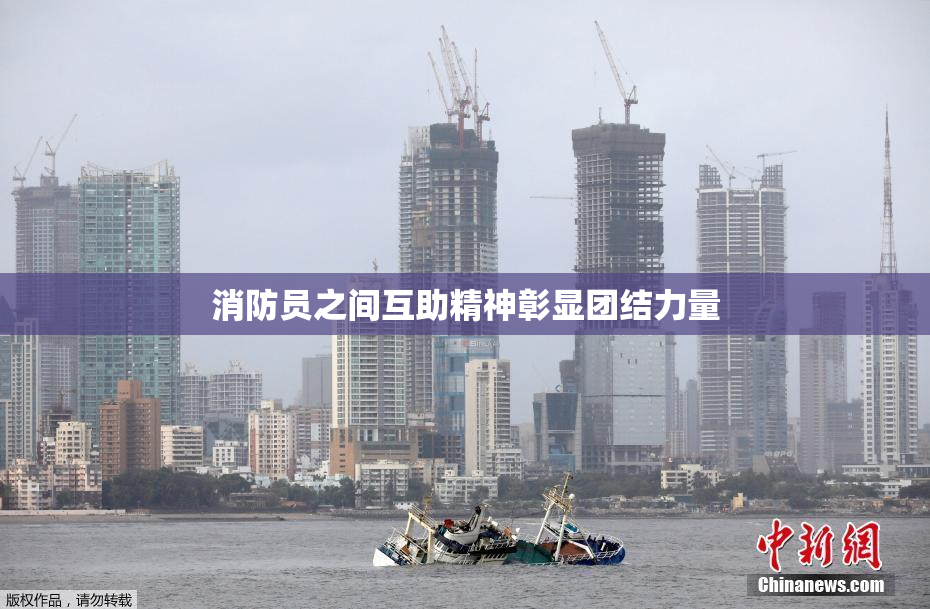 消防员之间互助精神彰显团结力量