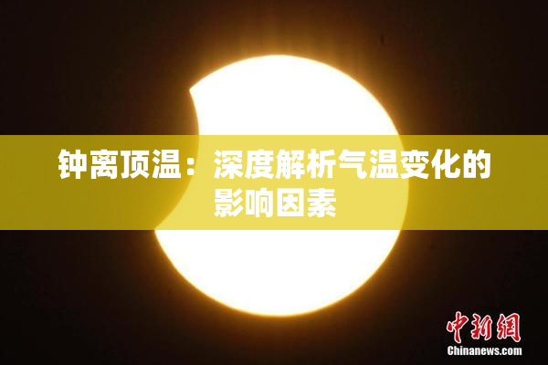 钟离顶温：深度解析气温变化的影响因素