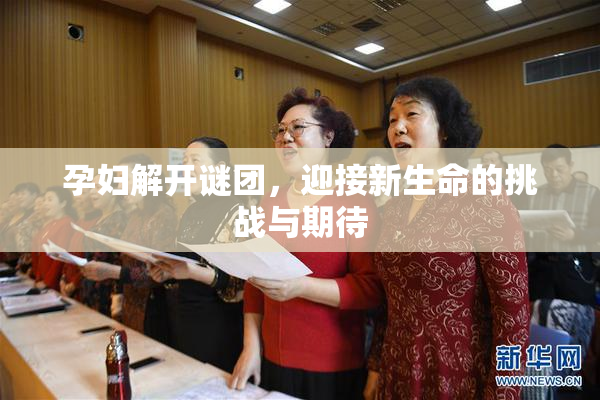孕妇解开谜团，迎接新生命的挑战与期待