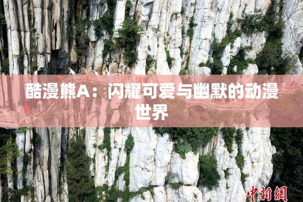 酷漫熊A：闪耀可爱与幽默的动漫世界