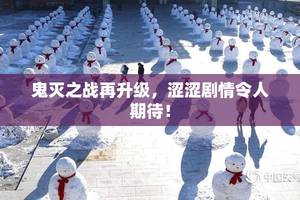 鬼灭之战再升级，涩涩剧情令人期待！