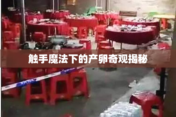触手魔法下的产卵奇观揭秘