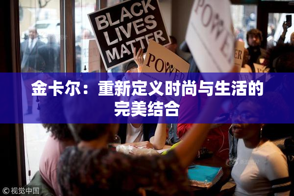 金卡尔：重新定义时尚与生活的完美结合
