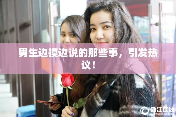 男生边摸边说的那些事，引发热议！