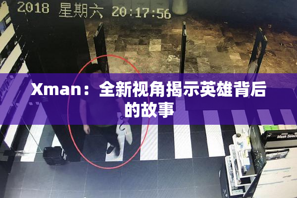 Xman：全新视角揭示英雄背后的故事