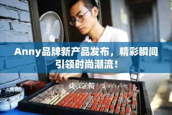 Anny品牌新产品发布，精彩瞬间引领时尚潮流！
