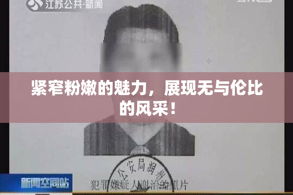紧窄粉嫩的魅力，展现无与伦比的风采！