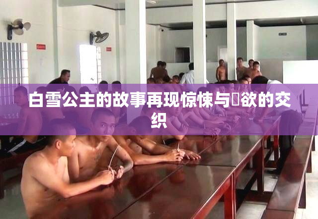 白雪公主的故事再现惊悚与婬欲的交织