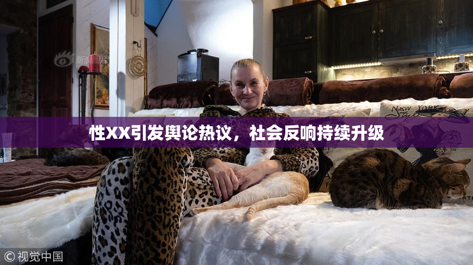 性XX引发舆论热议，社会反响持续升级