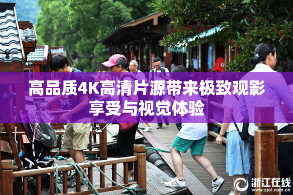 高品质4K高清片源带来极致观影享受与视觉体验