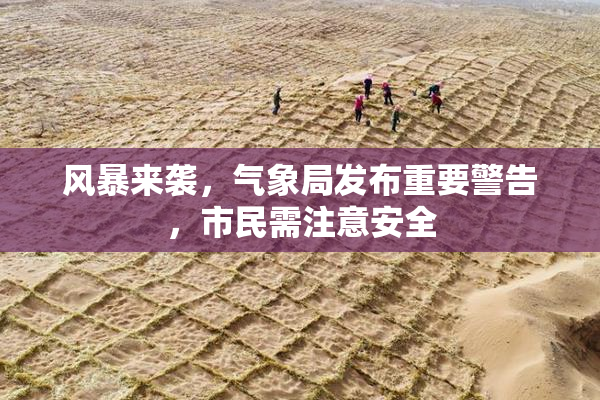 风暴来袭，气象局发布重要警告，市民需注意安全