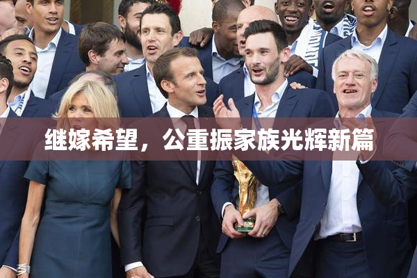 继嫁希望，公重振家族光辉新篇