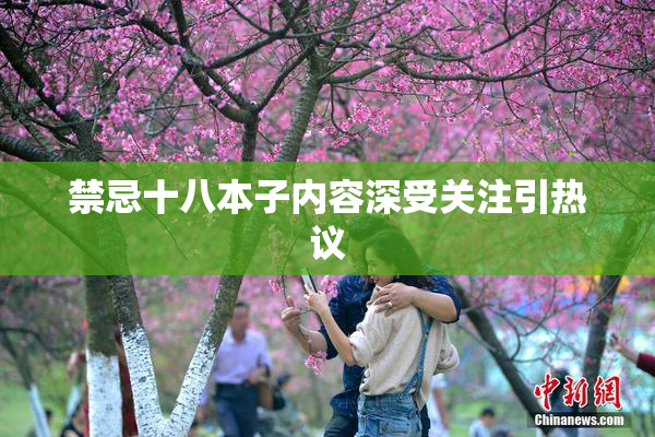 禁忌十八本子内容深受关注引热议