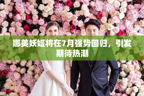 娜美妖姬将在7月强势回归，引发期待热潮