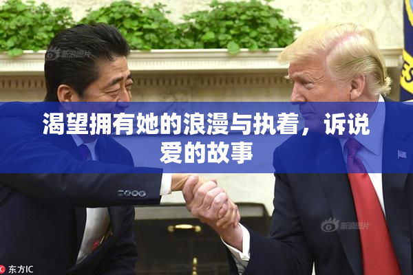 渴望拥有她的浪漫与执着，诉说爱的故事