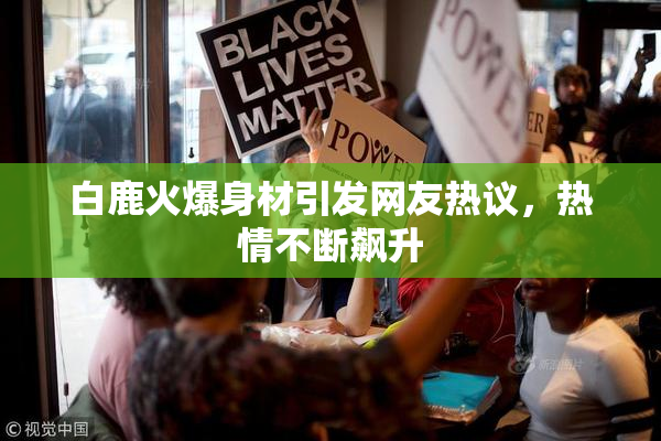白鹿火爆身材引发网友热议，热情不断飙升