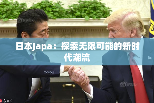 日本Japa：探索无限可能的新时代潮流