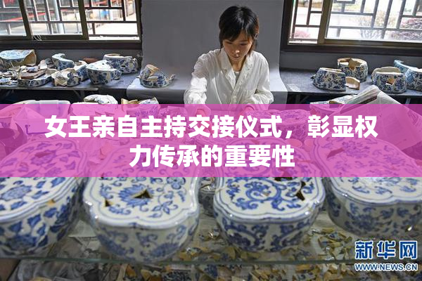 女王亲自主持交接仪式，彰显权力传承的重要性