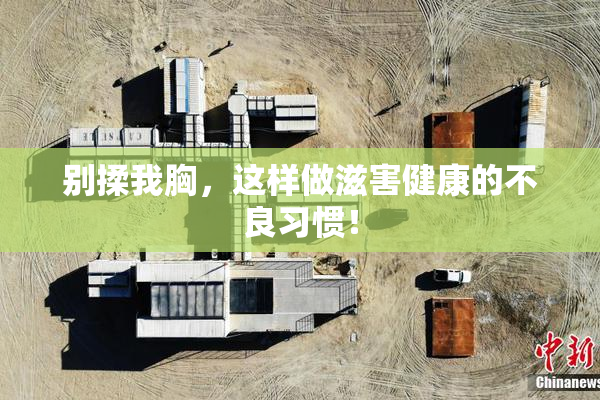 别揉我胸，这样做滋害健康的不良习惯！