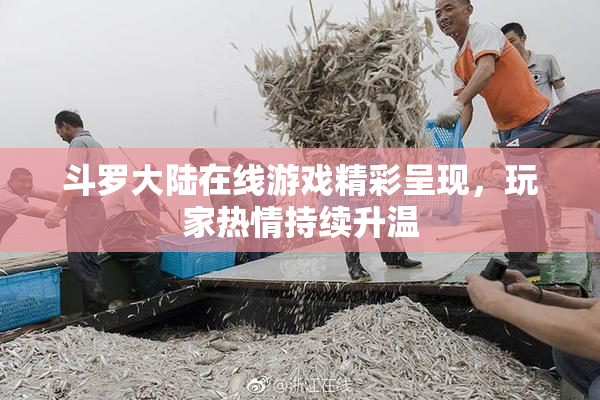 斗罗大陆在线游戏精彩呈现，玩家热情持续升温