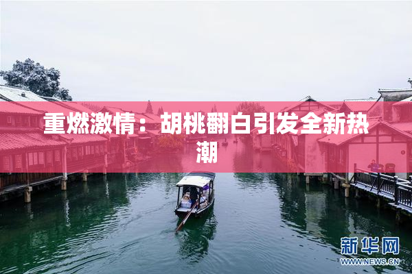 重燃激情：胡桃翻白引发全新热潮