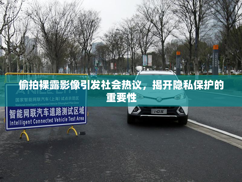 偷拍裸露影像引发社会热议，揭开隐私保护的重要性