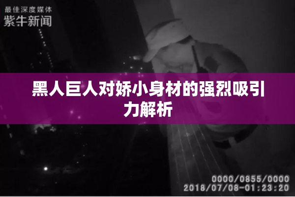 黑人巨人对娇小身材的强烈吸引力解析