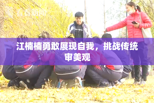 江楠楠勇敢展现自我，挑战传统审美观