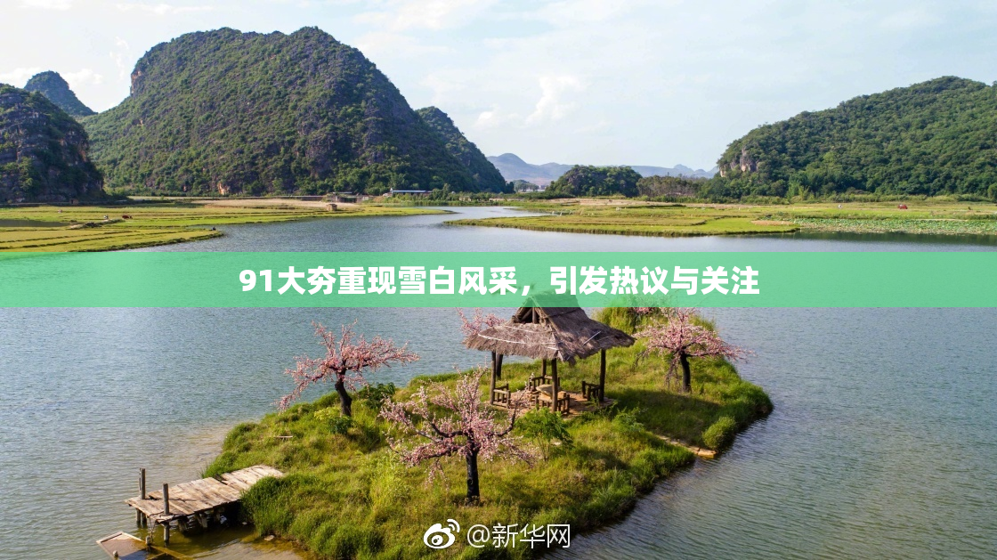 91大夯重现雪白风采，引发热议与关注