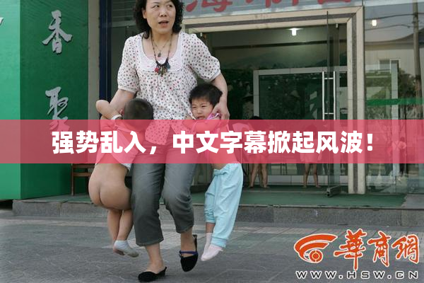 强势乱入，中文字幕掀起风波！