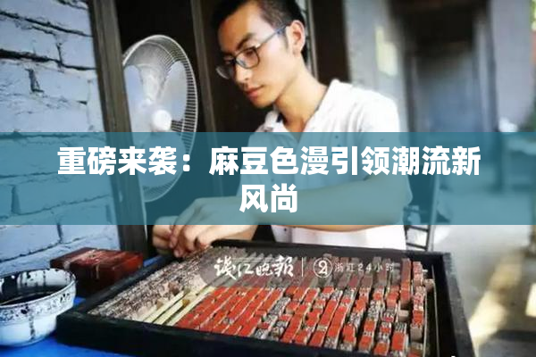 重磅来袭：麻豆色漫引领潮流新风尚
