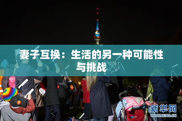 妻子互换：生活的另一种可能性与挑战