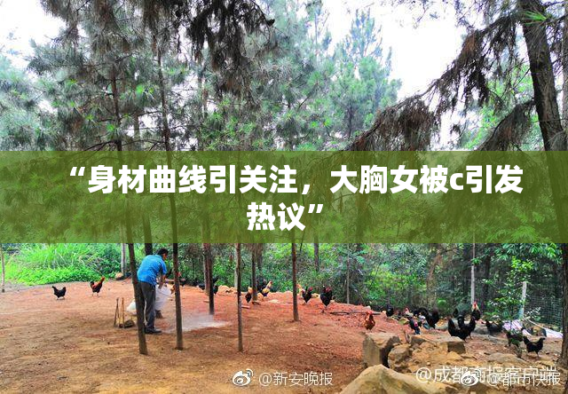 “身材曲线引关注，大胸女被c引发热议”