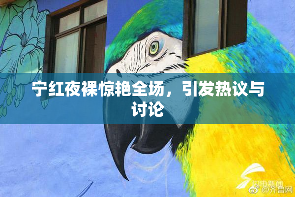 宁红夜裸惊艳全场，引发热议与讨论
