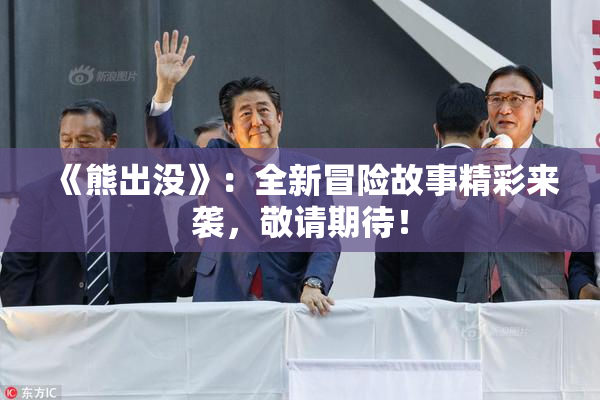 《熊出没》：全新冒险故事精彩来袭，敬请期待！