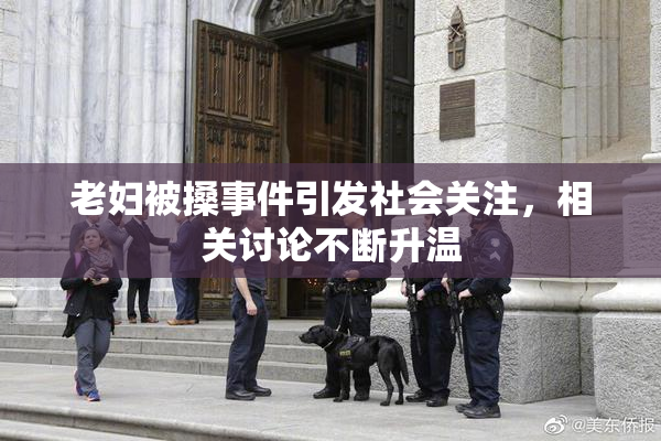 老妇被搡事件引发社会关注，相关讨论不断升温
