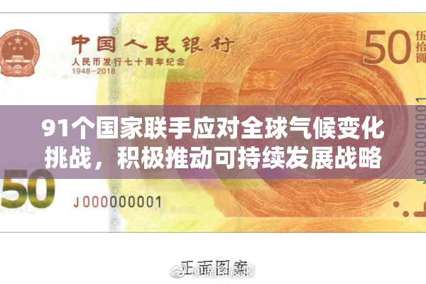 91个国家联手应对全球气候变化挑战，积极推动可持续发展战略