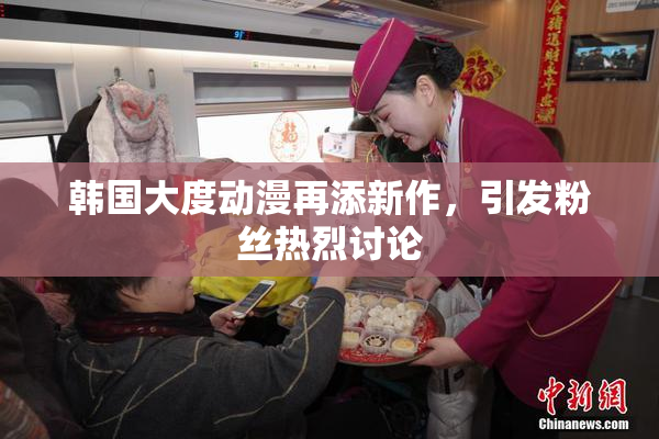 韩国大度动漫再添新作，引发粉丝热烈讨论