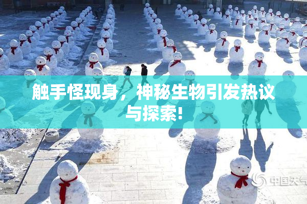 触手怪现身，神秘生物引发热议与探索!