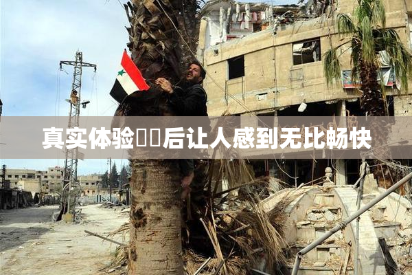 真实体验❌‌后让人感到无比畅快