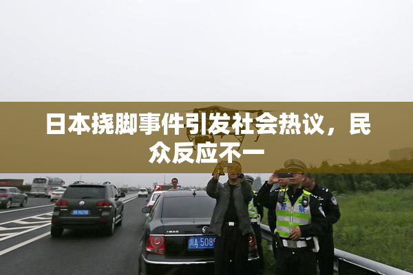 日本挠脚事件引发社会热议，民众反应不一