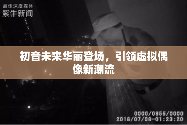 初音未来华丽登场，引领虚拟偶像新潮流