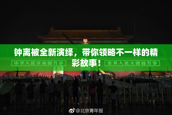 钟离被全新演绎，带你领略不一样的精彩故事！