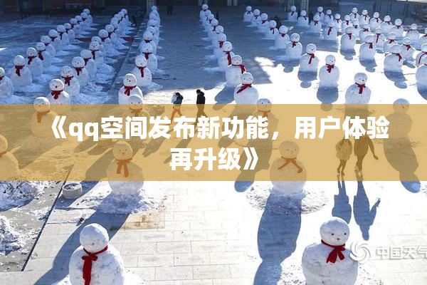 《qq空间发布新功能，用户体验再升级》