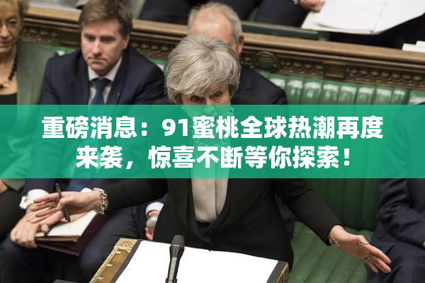 重磅消息：91蜜桃全球热潮再度来袭，惊喜不断等你探索！