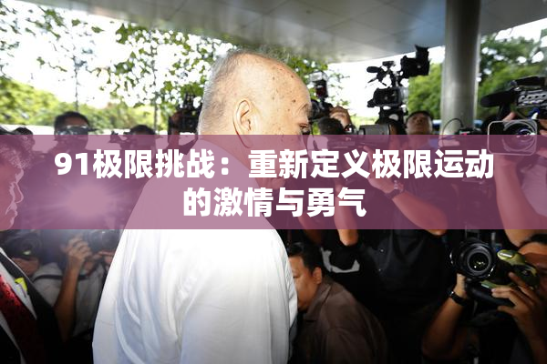 91极限挑战：重新定义极限运动的激情与勇气